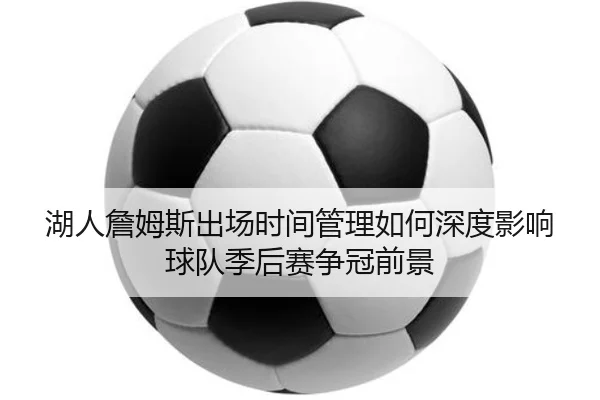 湖人詹姆斯出场时间管理如何深度影响球队季后赛争冠前景