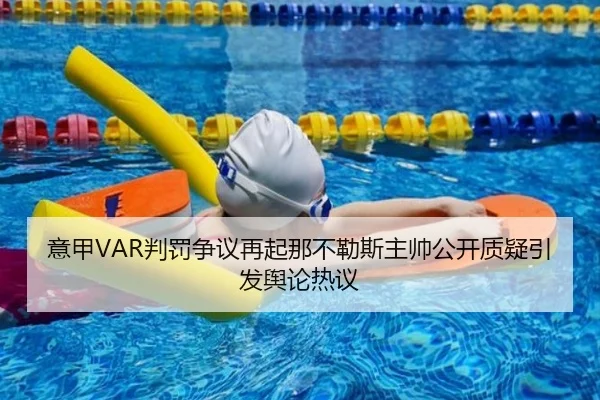 意甲VAR判罚争议再起那不勒斯主帅公开质疑引发舆论热议