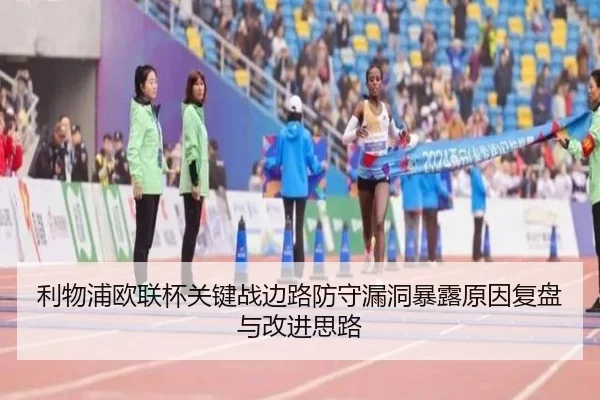 利物浦欧联杯关键战边路防守漏洞暴露原因复盘与改进思路