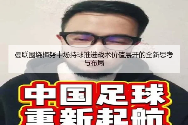 曼联围绕梅努中场持球推进战术价值展开的全新思考与布局